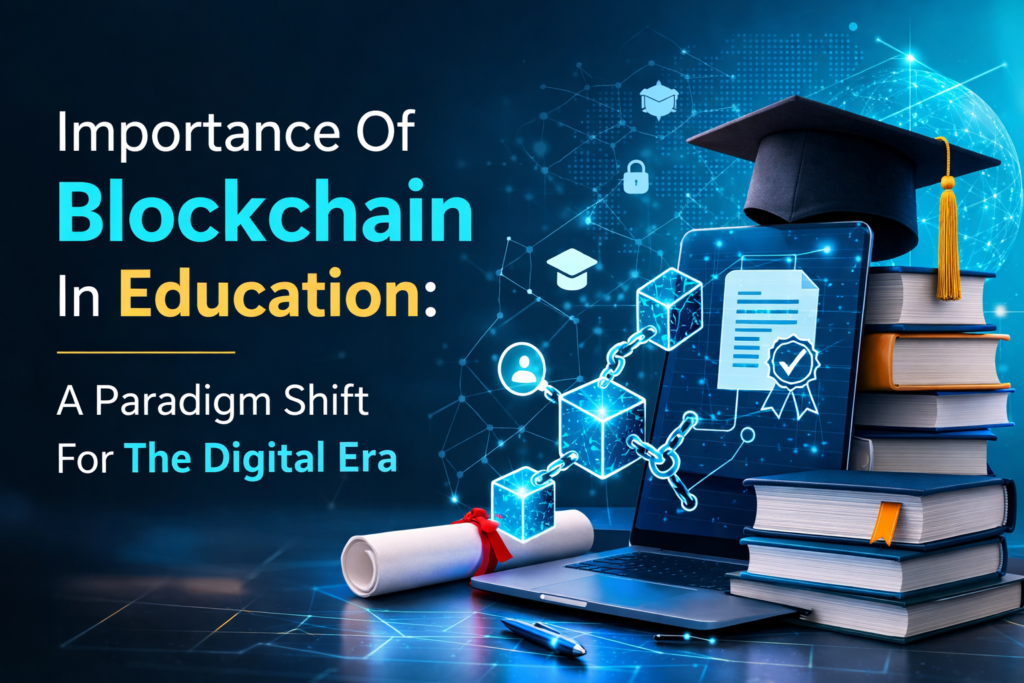 Importance Of Blockchain In Education: A Paradigm Shift For The Digital Era