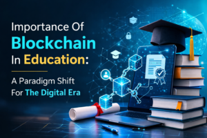 Importance Of Blockchain In Education: A Paradigm Shift For The Digital Era